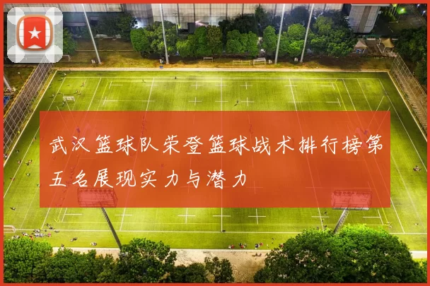 武汉篮球队荣登篮球战术排行榜第五名展现实力与潜力