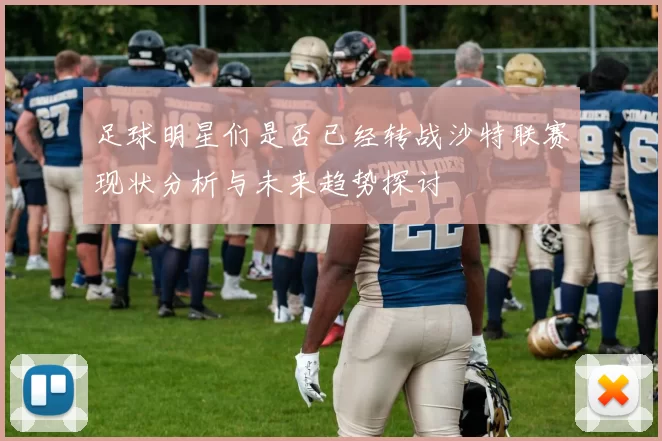 足球明星们是否已经转战沙特联赛现状分析与未来趋势探讨