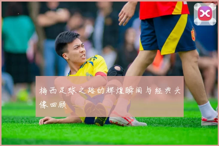 梅西足球之路的辉煌瞬间与经典头像回顾