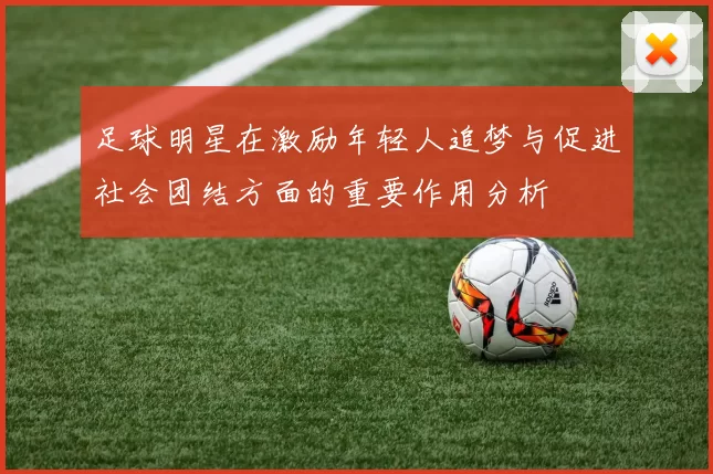 足球明星在激励年轻人追梦与促进社会团结方面的重要作用分析